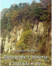 ksiazka tytu: Bieszczady z histori i legend w tle autor: Mariusz Guszko