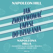 Jak zmotywowa umys do dziaania wedug Napoleona Hilla. Pozosta na waciwej ciece i osignij swoje cele, Napoleon Hill