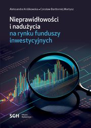NIEPRAWIDOWOCI I NADUYCIA NA RYNKU FUNDUSZY INWESTYCYJNYCH, Aleksandra Krlikowska, Czesaw Bartomiej Martysz