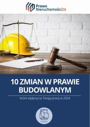 10 zmian w prawie budowlanym, ktre wpyn na Twoj prac w 2024 roku, Praca Zbiorowa