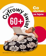 ksiazka tytu: Cyfrowy wiat 60+. Co sycha na fejsie autor: Alicja arowska-Mazur