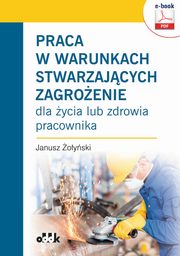 Praca w warunkach stwarzajcych zagroenie dla ycia lub zdrowia pracownika (e-book), Dr Hab. Janusz oyski