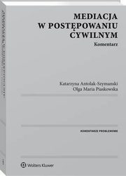Mediacja w postpowaniu cywilnym. Komentarz, Olga Maria Piaskowska, Katarzyna Antolak-Szymanski