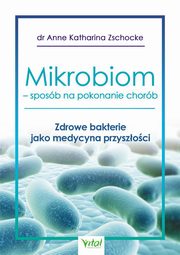 ksiazka tytu: Mikrobiom - sposb na pokonanie chorb autor: Anne Katharina Zschocke