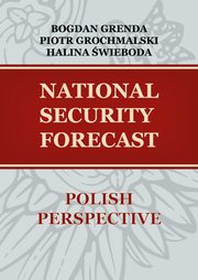 NATIONAL SECURITY FORECAST? POLISH PERSPECTIVE, Piotr Grochmalski, Bogdan Grenda, Halina wieboda