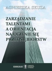 ksiazka tytu: Zarzdzanie talentami a orientacja na uczenie si przedsibiorstw autor: Agnieszka Skuza