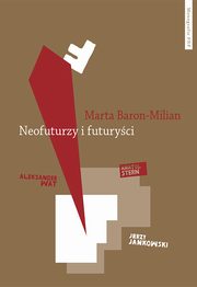 Neofuturzy i futuryci. Kryptohistorie polskiej awangardy, Marta Baron-Milian