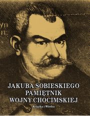 ksiazka tytu: JAKUBA SOBIESKIEGO PAMITNIK WOJNY CHOCIMSKIEJ autor: Jakub Sobieski, Wadysaw Syrokomla