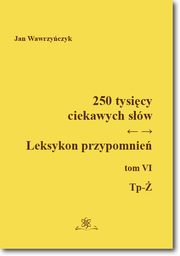 250 tysicy ciekawych sw. Leksykon przypomnie Tom VI (Tp-), Jan Wawrzyczyk