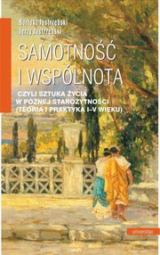 Samotno i wsplnota, czyli sztuka ycia w pnej staroytnoci (teoria i praktyka I-V wieku), Jerzy Jastrzbski, Bartosz Jastrzbski