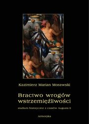 ksiazka tytu: Bractwo wrogw wstrzemiliwoci. Studium historyczne z czasw Augusta II autor: Kazimierz Marian Morawski