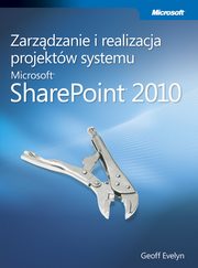 Zarzdzanie i realizacja projektw systemu Microsoft SharePoint 2010, Evelyn Geoff