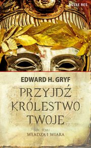 ksiazka tytu: Przyjd krlestwo twoje. Tom I - Wadza i wiara autor: Edward H. Gryf