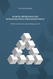 Wok problematyki rodzicielstwa wielodzietnego. Wielowymiarowo uj pedagogicznych, Paulina Forma