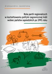Rola partii regionalnych w ksztatowaniu polityki zagranicznej Indii wobec pastw ssiedzkich po 1991, Aleksandra Jasklska