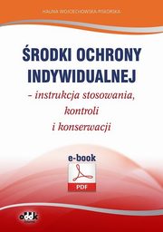 rodki ochrony indywidualnej ? instrukcja stosowania, kontroli i konserwacji, Halina Wojciechowska-Piskorska