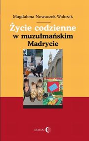 ksiazka tytu: ycie codzienne w muzumaskim Madrycie autor: Magdalena Nowaczek-Walczak