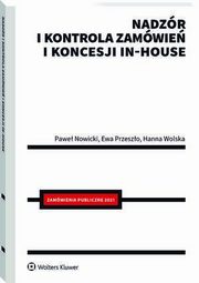 Nadzr i kontrola zamwie i koncesji in-house, Hanna Wolska, Ewa Przeszo, Pawe Nowicki