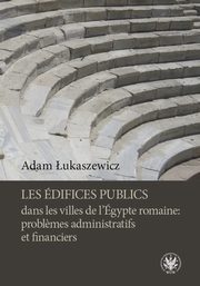 Les difices publics dans les villes de l'gypte romaine: problemes administratifs et financiers, Adam ukaszewicz