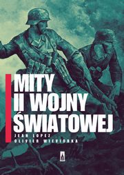 ksiazka tytu: Mity II wojny wiatowej autor: Jean Lopez, Olivier Wieviorka