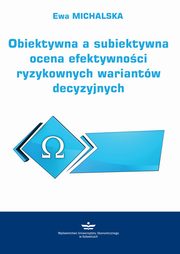 Obiektywna a subiektywna ocena efektywnoci ryzykownych wariantw decyzyjnych, Ewa Michalska