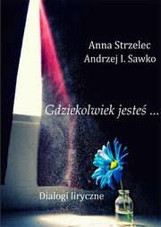 ksiazka tytu: Gdziekolwiek jeste? Dialogi liryczne autor: Anna Strzelec, Andrzej I. Sawko