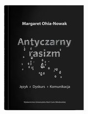 Antyczarny rasizm. Jzyk - dyskurs - komunikacja, Margaret Ohia-Nowak