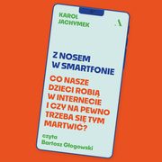 ksiazka tytu: Z nosem w smartfonie Co nasze dzieci robi w internecie i czy na pewno trzeba si tym martwi? autor: Karol Jachymek