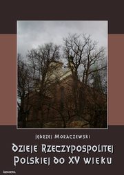 Dzieje Rzeczypospolitej Polskiej do pitnastego wieku, Jdrzej Moraczewski