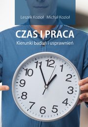 ksiazka tytu: Czas i praca. Kierunki bada i usprawnie. autor: Leszek Kozio, Micha Kozio