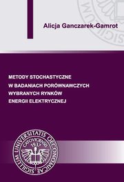 Metody stochastyczne w badaniach porwnawczych wybranych rynkw energii elektrycznej, Alicja Ganczarek-Gamrot