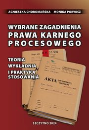 Wybrane zagadnienia prawa karnego procesowego. Teoria, wykadnia i praktyka stosowania, Agnieszka Choromaska, Monika Porwisz