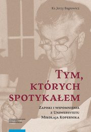 Tym, ktrych spotykaem. Zapiski i wspomnienia z Uniwersytetu Mikoaja Kopernika, Jerzy Bagrowicz