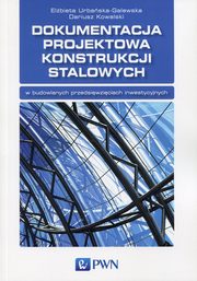 Dokumentacja projektowa konstrukcji stalowych, Elbieta Urbaska-Galewska, Dariusz Kowalski