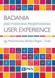 ksiazka tytu: Badania jako podstawa projektowania user experience autor: Iga Mocichowska, Barbara Rogo-Turek