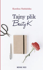 ksiazka tytu: Tajny plik Beaty K. autor: Karolina Niedzielska