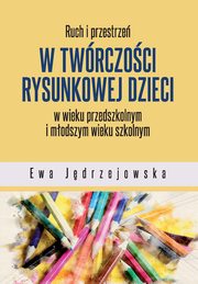 Ruch i przestrze w twrczoci rysunkowej dzieci w wieku przedszkolnym i modszym wieku szkolnym, Ewa Jdrzejowska