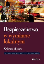 Bezpieczestwo w wymiarze lokalnym. Wybrane obszary, Marek Leszczyski, Agata Gumieniak, Lidia Owczarek, Ryszard Ochocki