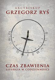 Czas zbawienia. Liturgia w codziennoci, Grzegorz Ry