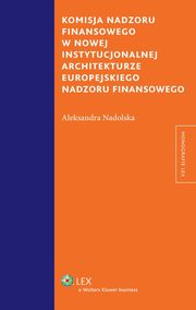 ksiazka tytu: Komisja nadzoru finansowego w nowej instytucjonalnej architekturze europejskiego nadzoru finansowego autor: Aleksandra Nadolska