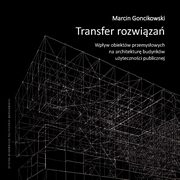 Transfer rozwiza. Wpyw obiektw przemysowych na architektur budynkw uytecznoci publicznej, Marcin Goncikowski