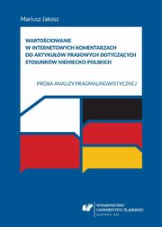ksiazka tytu: Wartociowanie w internetowych komentarzach do artykuw prasowych dotyczcych stosunkw niemiecko-polskich autor: Mariusz Jakosz