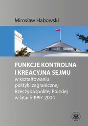 Funkcje kontrolna i kreacyjna Sejmu w ksztatowaniu polityki zagranicznej Rzeczypospolitej Polskiej w latach 1997-2004, Mirosaw Habowski