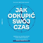 Jak odkupi swj czas. Odblokuj si, odzyskaj wolno i stwrz wasne imperium, Dan Martell
