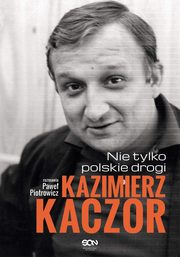 ksiazka tytu: Kazimierz Kaczor. Nie tylko polskie drogi autor: Pawe Piotrowicz