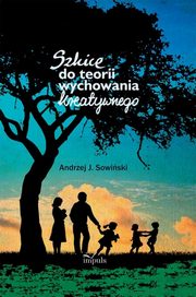 ksiazka tytu: Szkice do teorii wychowania kreatywnego autor: Andrzej J. Sowiski