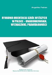 Rynkowa orientacja szk wyszych w Polsce ? uwarunkowania, wyznaczniki, prawidowoci, Angelika Pabian