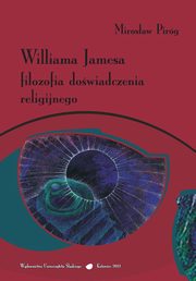 ksiazka tytu: Williama Jamesa filozofia dowiadczenia religijnego - 04 Pluralistyczny panpsychizm, intymny wszechwiat i skoczony Bg; Zakoczenie; Bibliografia autor: Mirosaw Pirg