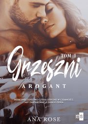 Grzeszni. Arogant. Tom 1, Ana Rose