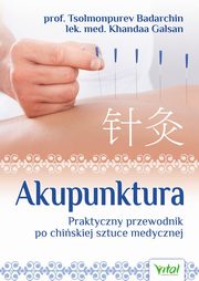 ksiazka tytu: Akupunktura. Praktyczny przewodnik po chiskiej sztuce medycznej autor: Tsolmonpurev Badarchin, Khandaa Galsan